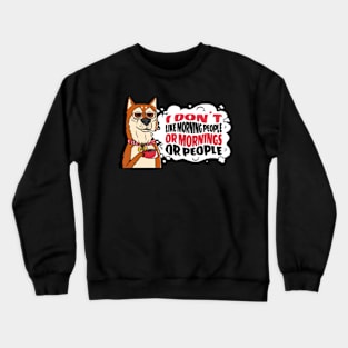 I Don't Like Morning People or Mornings or People Shiba Inu Dog Crewneck Sweatshirt